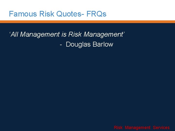 Famous Risk Quotes- FRQs ‘All Management is Risk Management’ - Douglas Barlow Risk Management