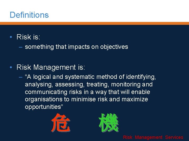 Definitions • Risk is: – something that impacts on objectives • Risk Management is: