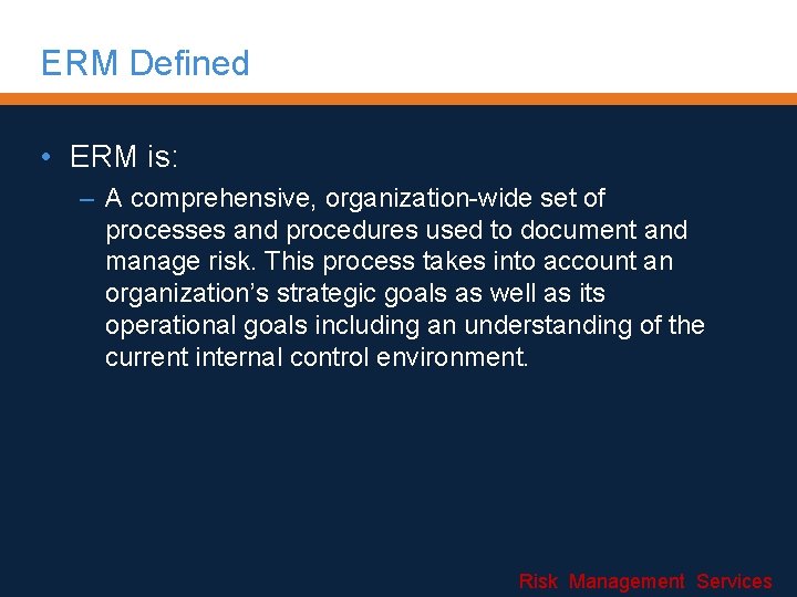 ERM Defined • ERM is: – A comprehensive, organization-wide set of processes and procedures