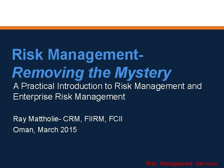 Risk Management. Removing the Mystery A Practical Introduction to Risk Management and Enterprise Risk