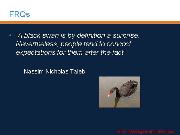 FRQs • ‘A black swan is by definition a surprise. Nevertheless, people tend to