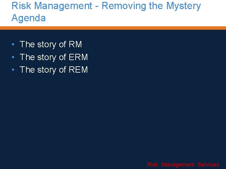 Risk Management - Removing the Mystery Agenda • The story of RM • The