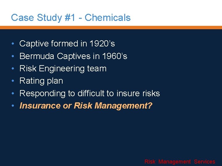 Case Study #1 - Chemicals • • • Captive formed in 1920’s Bermuda Captives