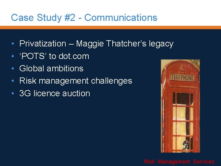 Case Study #2 - Communications • • • Privatization – Maggie Thatcher’s legacy ‘POTS’