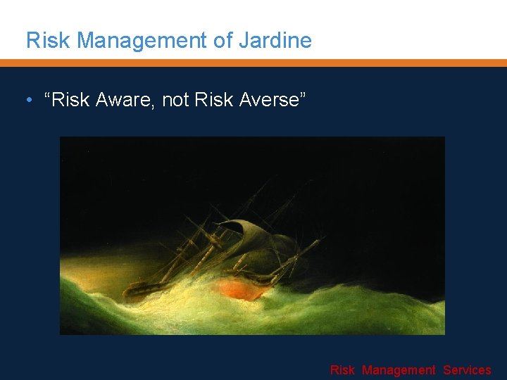 Risk Management of Jardine • “Risk Aware, not Risk Averse” Risk Management Services 