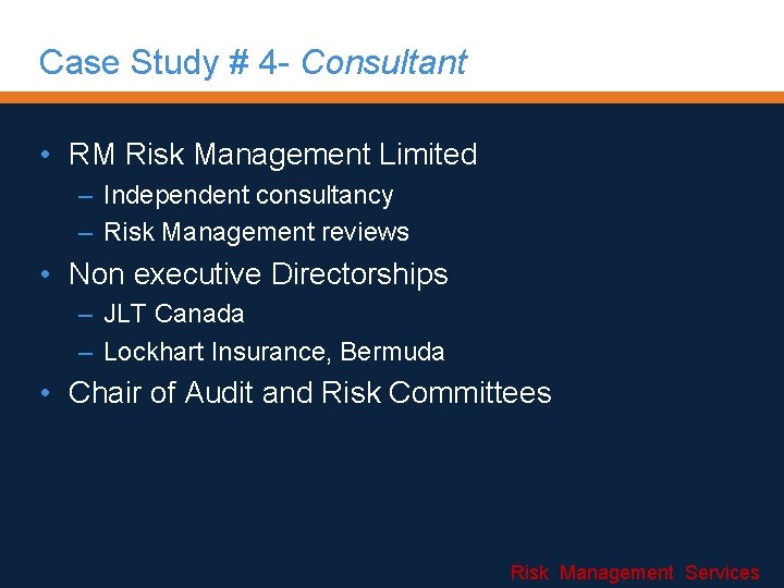 Case Study # 4 - Consultant • RM Risk Management Limited – Independent consultancy