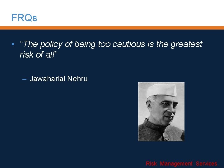 FRQs • “The policy of being too cautious is the greatest risk of all”