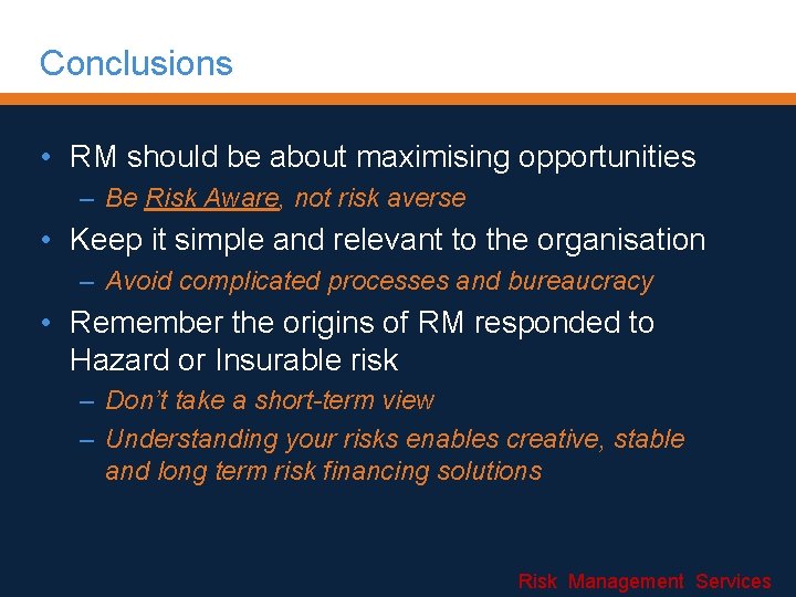 Conclusions • RM should be about maximising opportunities – Be Risk Aware, not risk