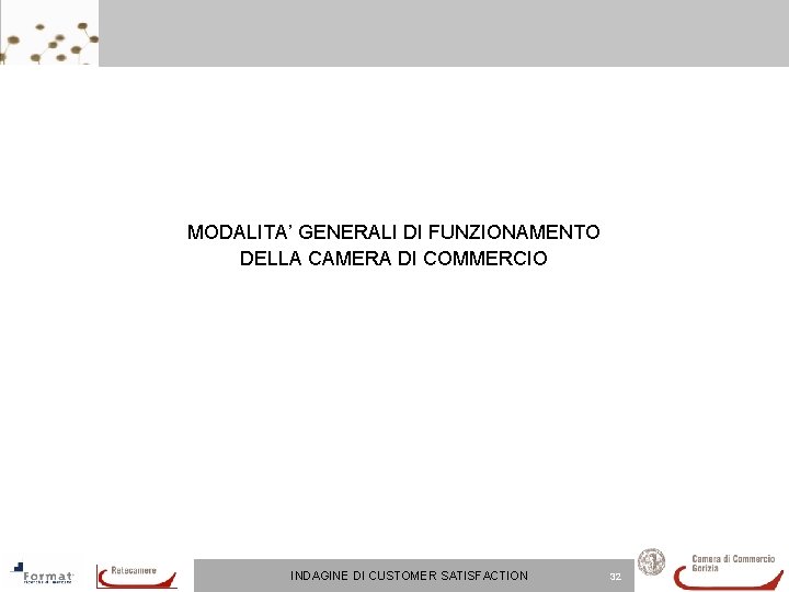 MODALITA’ GENERALI DI FUNZIONAMENTO DELLA CAMERA DI COMMERCIO INDAGINE DI CUSTOMER SATISFACTION 32 MODALITA’ GENERALI DI FUNZIONAMENTO DELLA CAMERA DI COMMERCIO INDAGINE DI CUSTOMER SATISFACTION 32