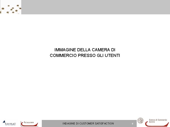 IMMAGINE DELLA CAMERA DI COMMERCIO PRESSO GLI UTENTI INDAGINE DI CUSTOMER SATISFACTION 5 IMMAGINE DELLA CAMERA DI COMMERCIO PRESSO GLI UTENTI INDAGINE DI CUSTOMER SATISFACTION 5