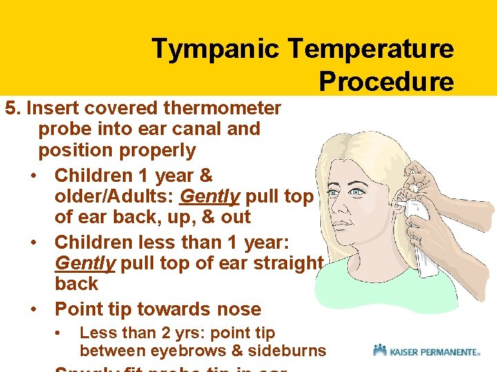 Tympanic Temperature Procedure 5. Insert covered thermometer probe into ear canal and position properly Tympanic Temperature Procedure 5. Insert covered thermometer probe into ear canal and position properly
