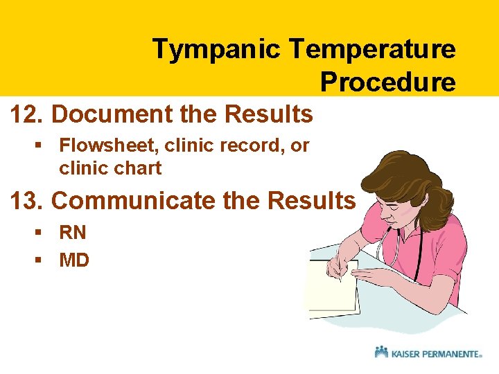 Tympanic Temperature Procedure 12. Document the Results § Flowsheet, clinic record, or clinic chart Tympanic Temperature Procedure 12. Document the Results § Flowsheet, clinic record, or clinic chart