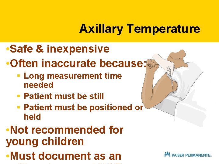 Axillary Temperature • Safe & inexpensive • Often inaccurate because: § Long measurement time Axillary Temperature • Safe & inexpensive • Often inaccurate because: § Long measurement time
