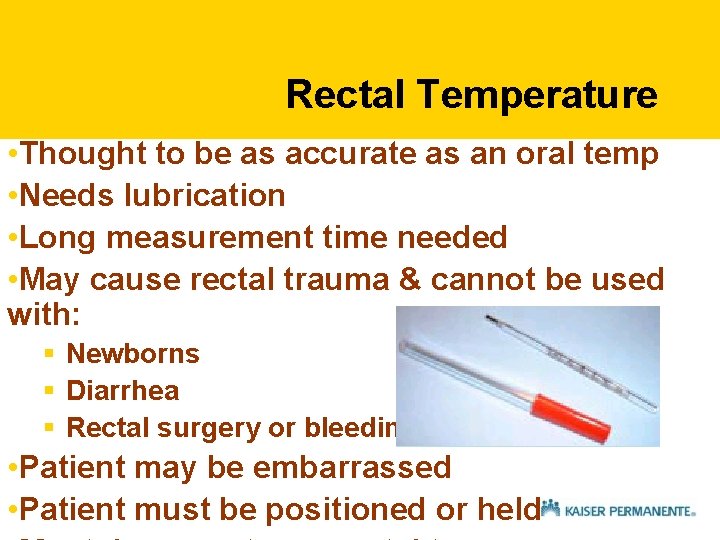 Rectal Temperature • Thought to be as accurate as an oral temp • Needs Rectal Temperature • Thought to be as accurate as an oral temp • Needs
