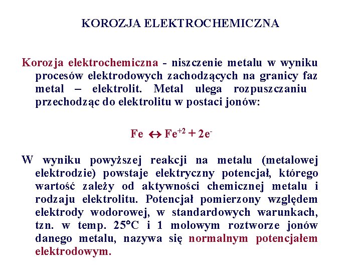 KOROZJA ELEKTROCHEMICZNA Korozja elektrochemiczna - niszczenie metalu w wyniku procesów elektrodowych zachodzących na granicy