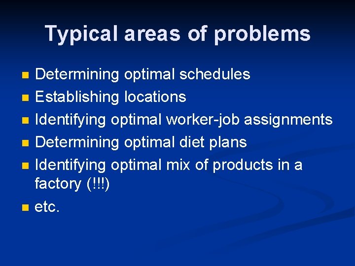 Typical areas of problems n n n Determining optimal schedules Establishing locations Identifying optimal