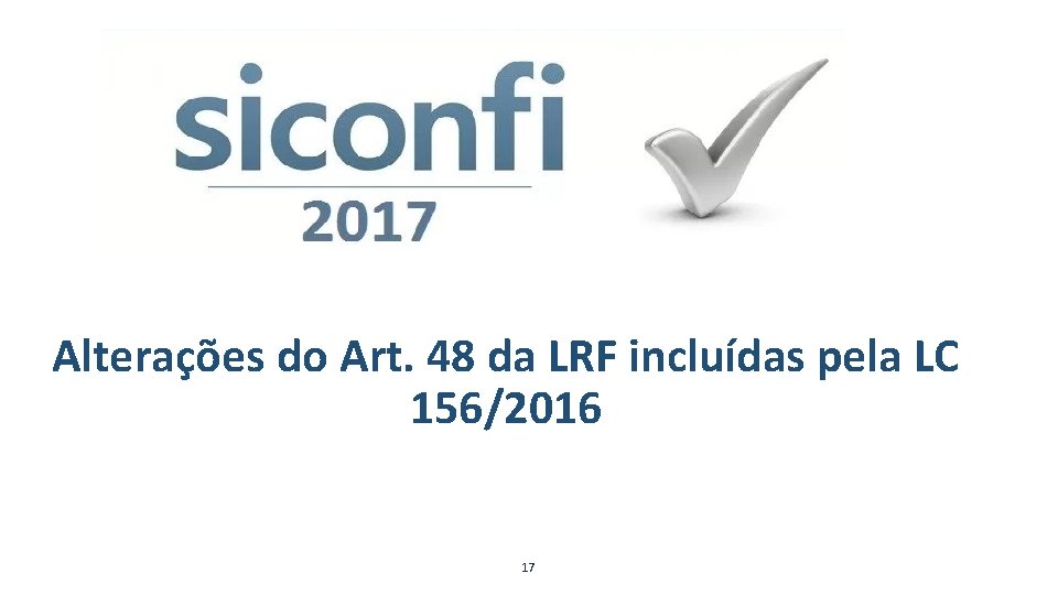 Alterações do Art. 48 da LRF incluídas pela LC 156/2016 17 