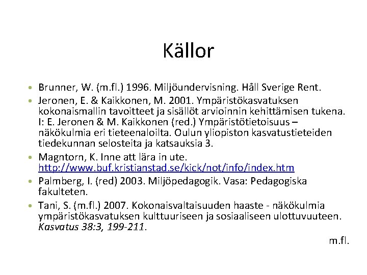 Källor • Brunner, W. (m. fl. ) 1996. Miljöundervisning. Håll Sverige Rent. • Jeronen,
