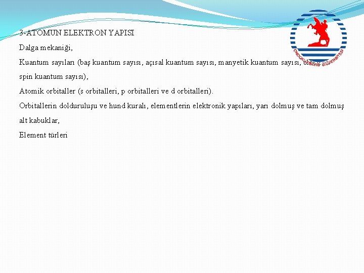 3 -ATOMUN ELEKTRON YAPISI Dalga mekaniği, Kuantum sayıları (baş kuantum sayısı, açısal kuantum sayısı,