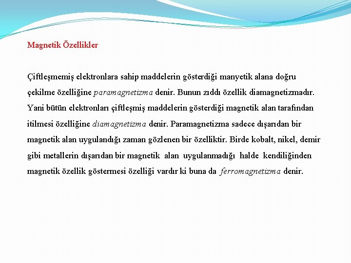 Magnetik Özellikler Çiftleşmemiş elektronlara sahip maddelerin gösterdiği manyetik alana doğru çekilme özelliğine paramagnetizma denir.