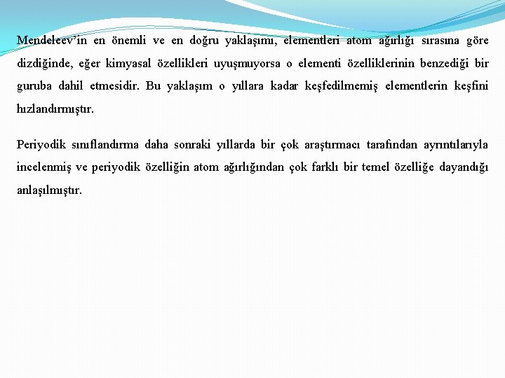 Mendeleev’in en önemli ve en doğru yaklaşımı, elementleri atom ağırlığı sırasına göre dizdiğinde, eğer