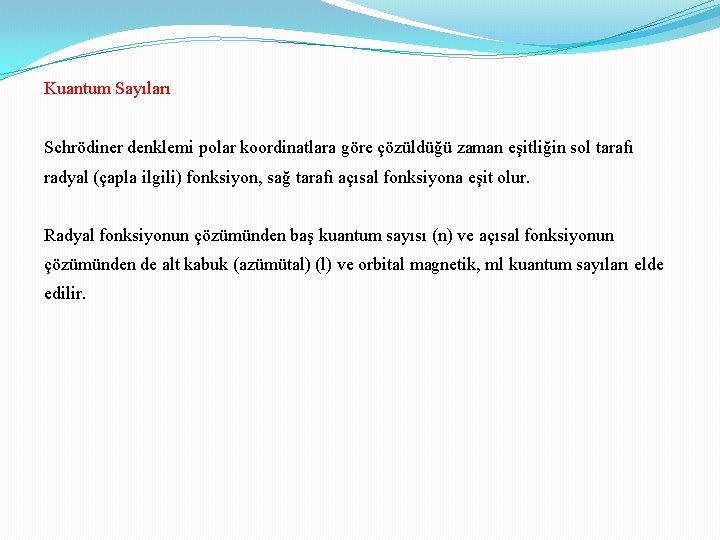 Kuantum Sayıları Schrödiner denklemi polar koordinatlara göre çözüldüğü zaman eşitliğin sol tarafı radyal (çapla