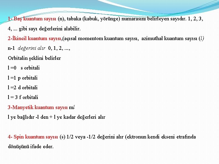 1 - Baş kuantum sayısı (n), tabaka (kabuk, yörünge) numarasını belirleyen sayıdır. 1, 2,