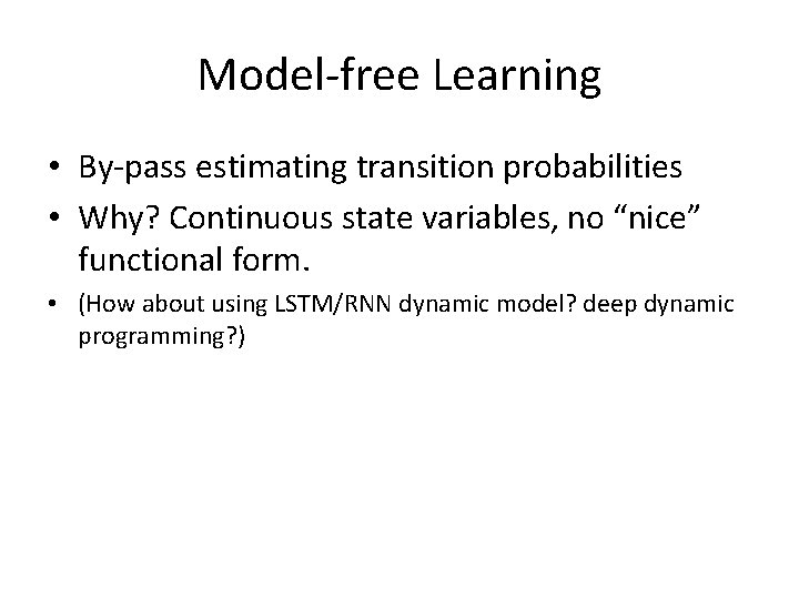 Model-free Learning • By-pass estimating transition probabilities • Why? Continuous state variables, no “nice” Model-free Learning • By-pass estimating transition probabilities • Why? Continuous state variables, no “nice”