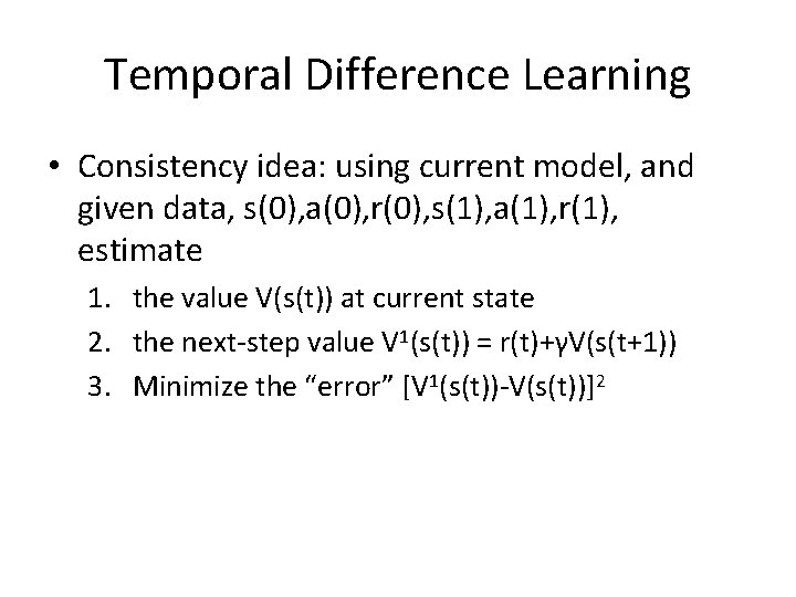 Temporal Difference Learning • Consistency idea: using current model, and given data, s(0), a(0), Temporal Difference Learning • Consistency idea: using current model, and given data, s(0), a(0),