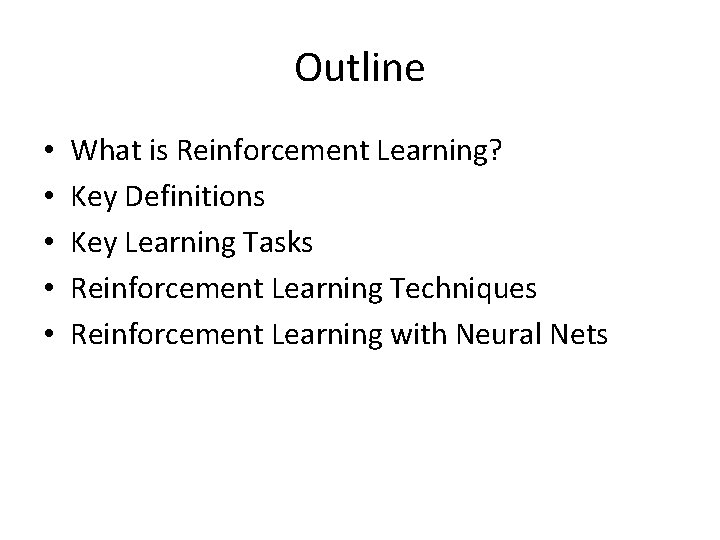 Outline • • • What is Reinforcement Learning? Key Definitions Key Learning Tasks Reinforcement Outline • • • What is Reinforcement Learning? Key Definitions Key Learning Tasks Reinforcement