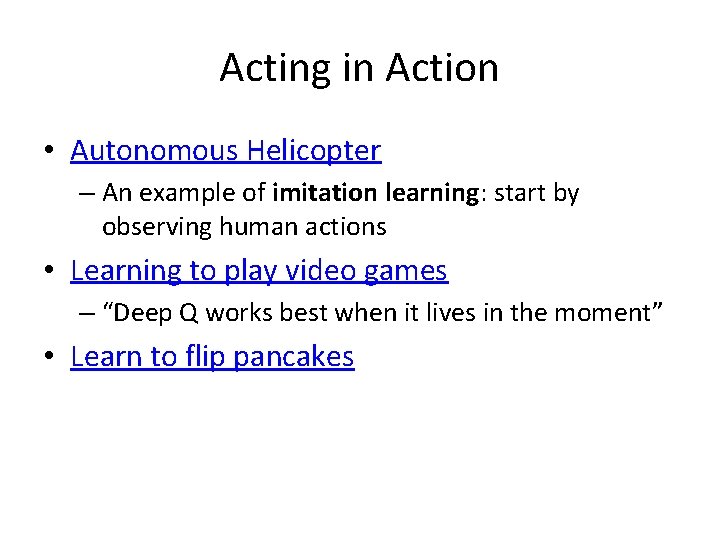 Acting in Action • Autonomous Helicopter – An example of imitation learning: start by Acting in Action • Autonomous Helicopter – An example of imitation learning: start by