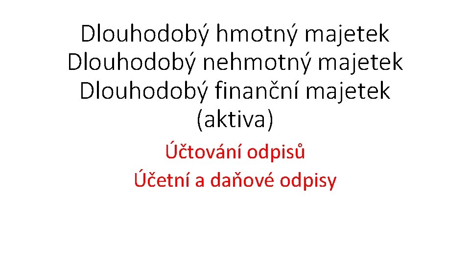 Dlouhodobý hmotný majetek Dlouhodobý nehmotný majetek Dlouhodobý finanční majetek (aktiva) Účtování odpisů Účetní a