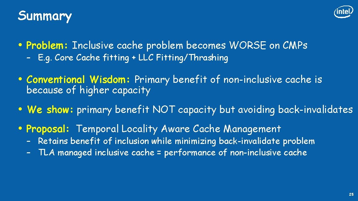 Summary • Problem: Inclusive cache problem becomes WORSE on CMPs • Conventional Wisdom: Primary