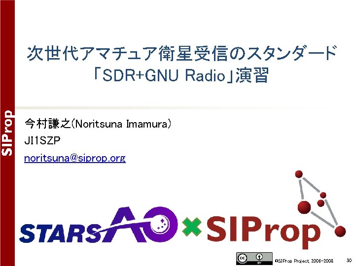 次世代アマチュア衛星受信のスタンダード 「SDR+GNU Radio」演習 今村謙之(Noritsuna Imamura) JI 1 SZP noritsuna@siprop. org ©SIProp Project, 2006 -2008