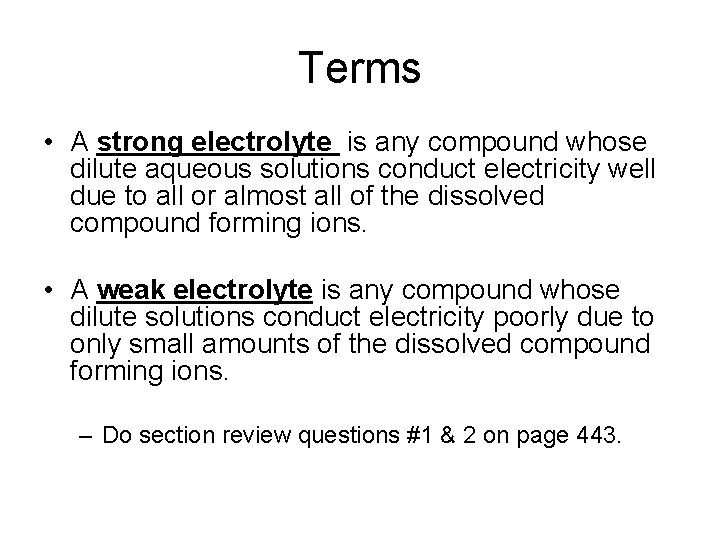 Terms • A strong electrolyte is any compound whose dilute aqueous solutions conduct electricity