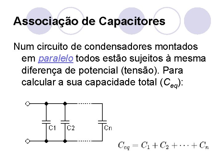 Associação de Capacitores Num circuito de condensadores montados em paralelo todos estão sujeitos à
