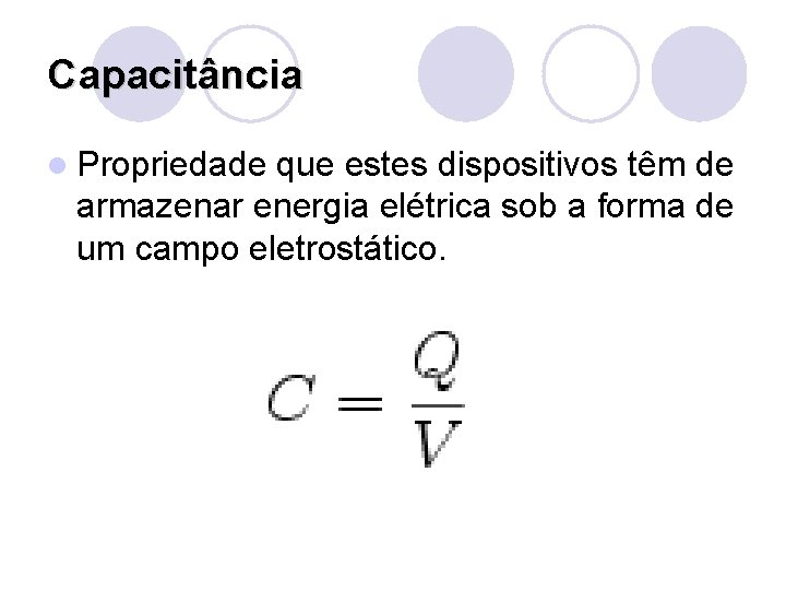 Capacitância l Propriedade que estes dispositivos têm de armazenar energia elétrica sob a forma