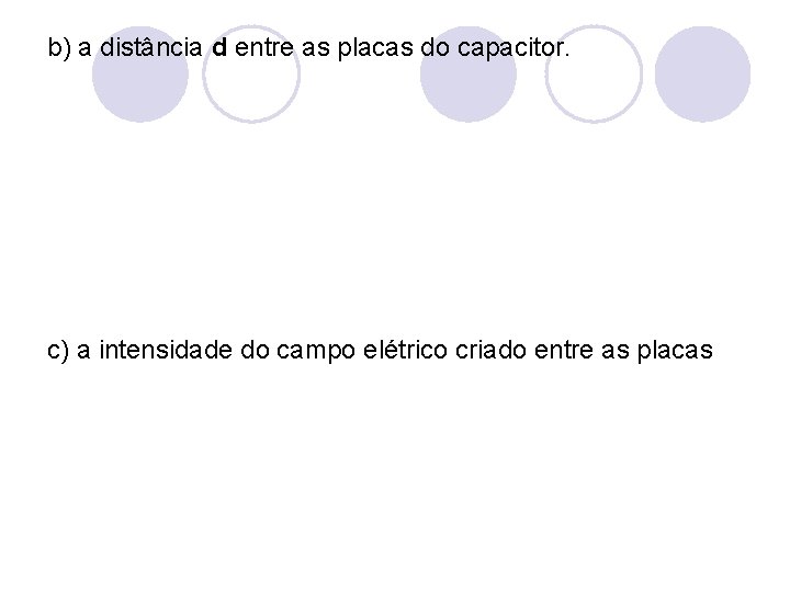 b) a distância d entre as placas do capacitor. c) a intensidade do campo