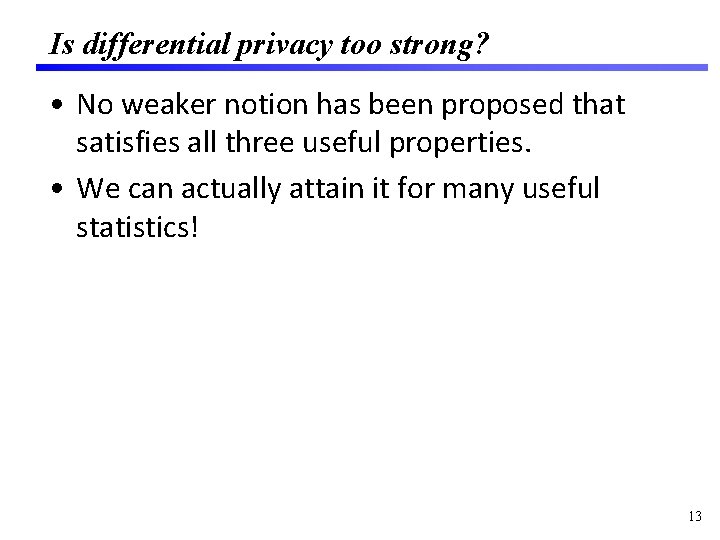 Is differential privacy too strong? • No weaker notion has been proposed that satisfies