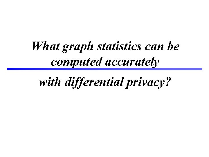 What graph statistics can be computed accurately with differential privacy? 14 