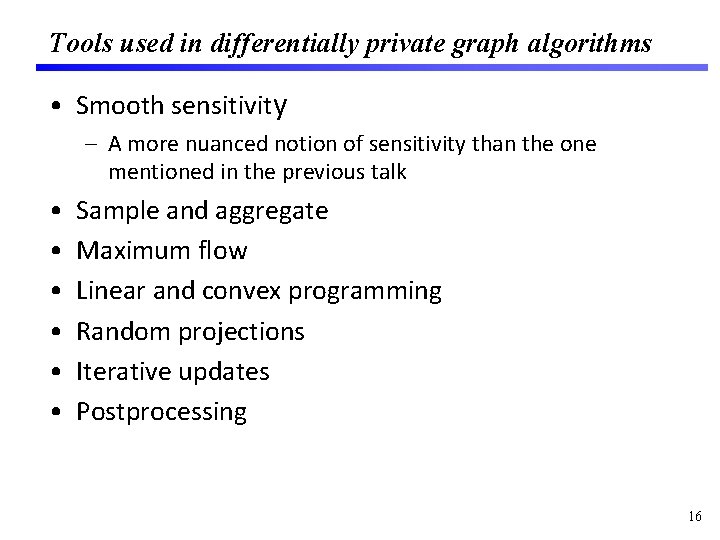 Tools used in differentially private graph algorithms • Smooth sensitivity – A more nuanced