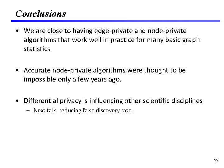 Conclusions • We are close to having edge-private and node-private algorithms that work well