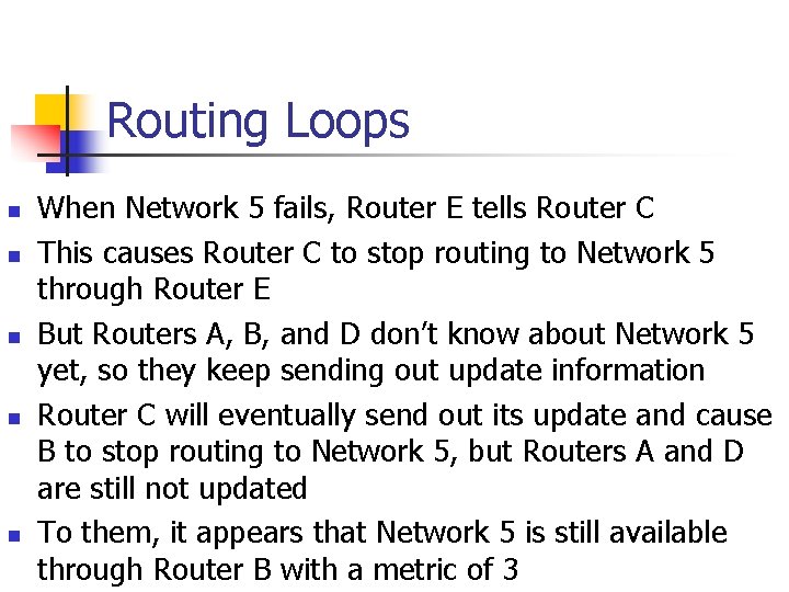 Routing Loops n n n When Network 5 fails, Router E tells Router C