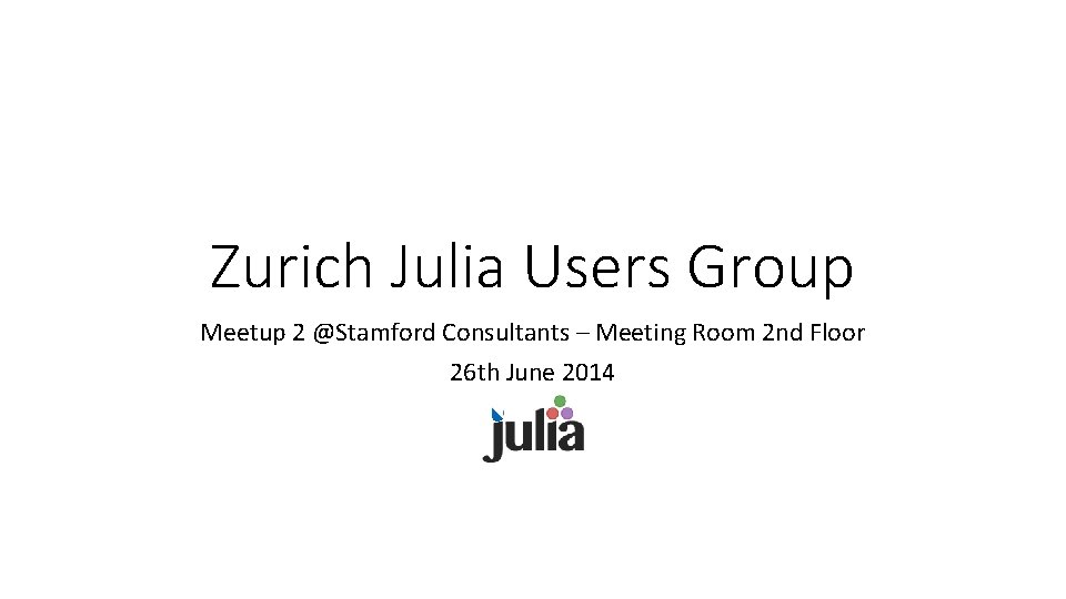Zurich Julia Users Group Meetup 2 @Stamford Consultants – Meeting Room 2 nd Floor