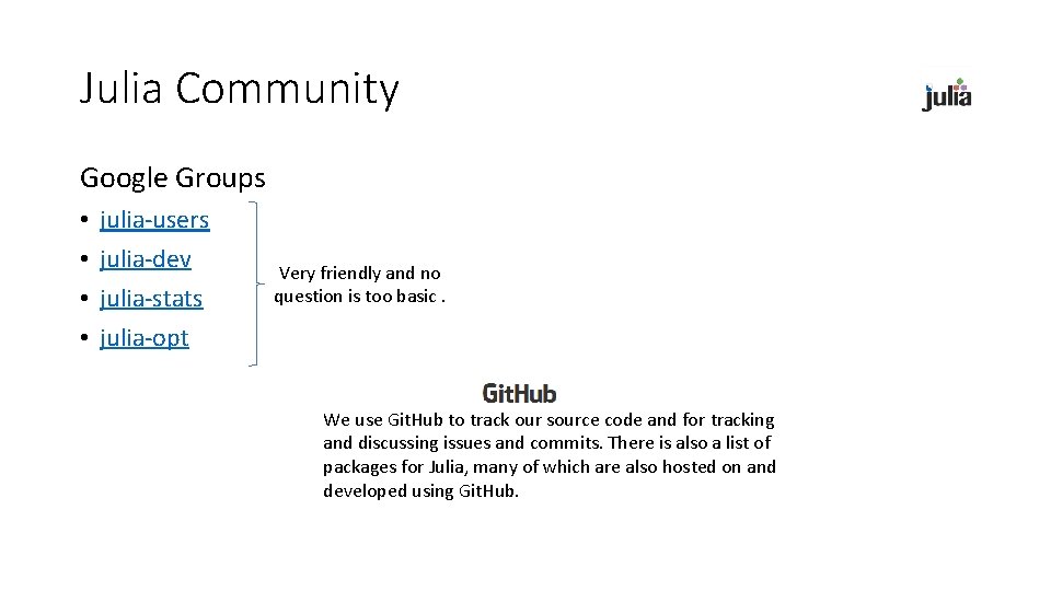 Julia Community Google Groups • • julia-users julia-dev julia-stats julia-opt Very friendly and no