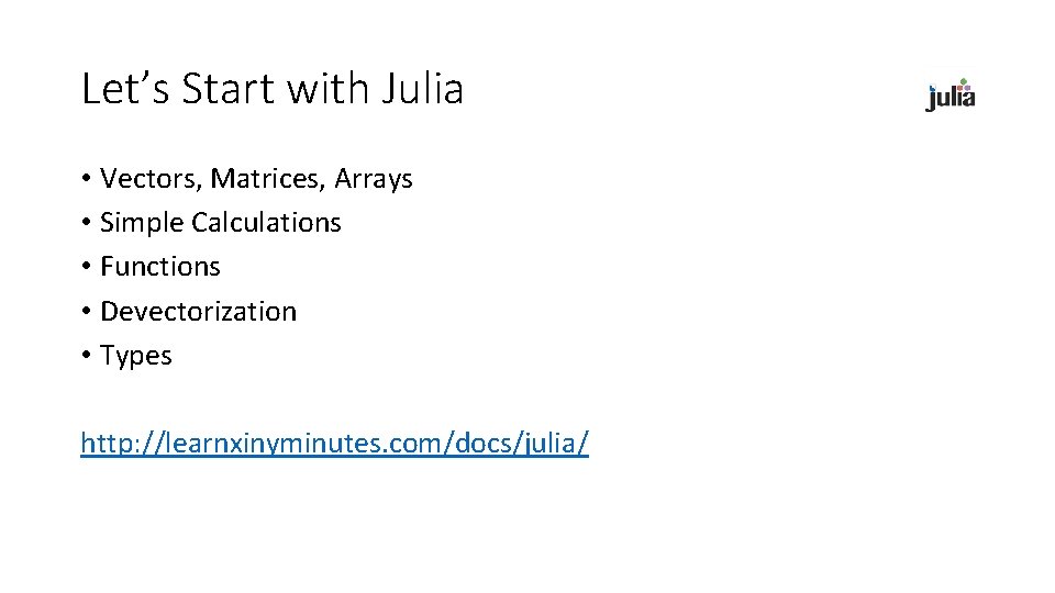 Let’s Start with Julia • Vectors, Matrices, Arrays • Simple Calculations • Functions •
