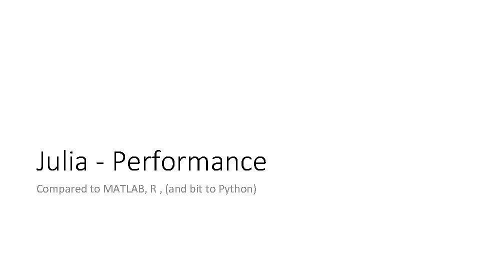 Julia - Performance Compared to MATLAB, R , (and bit to Python) 