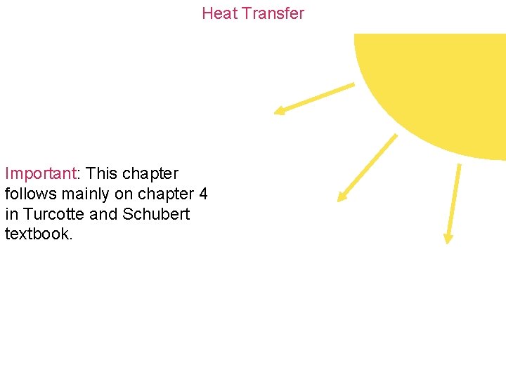 Heat Transfer Important: This chapter follows mainly on chapter 4 in Turcotte and Schubert