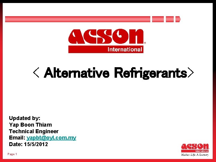 < Alternative Refrigerants> Updated by: Yap Boon Thiam Technical Engineer Email: yapbt@oyl. com. my
