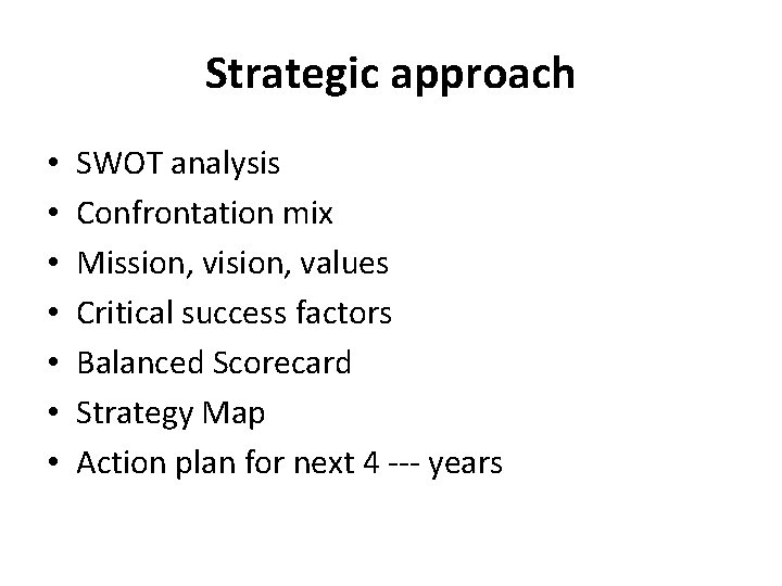 Strategic approach • • SWOT analysis Confrontation mix Mission, vision, values Critical success factors